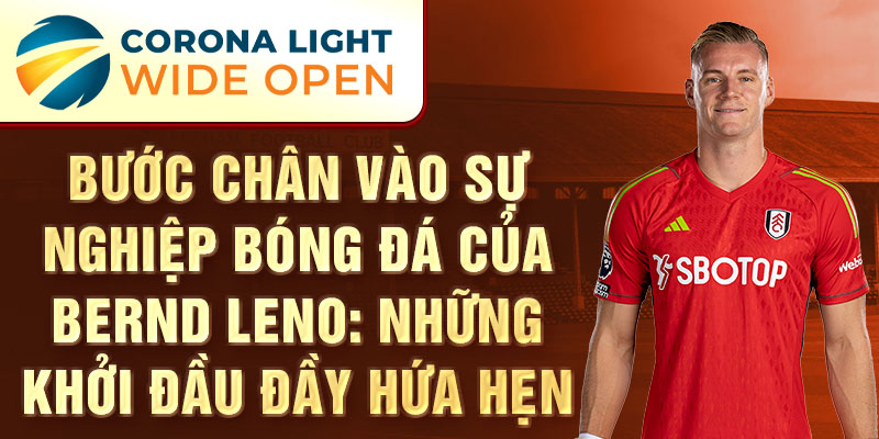 Bước chân vào sự nghiệp bóng đá của bernd leno: những khởi đầu đầy hứa hẹn