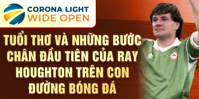 Tuổi thơ và những bước chân đầu tiên của ray houghton trên con đường bóng đá