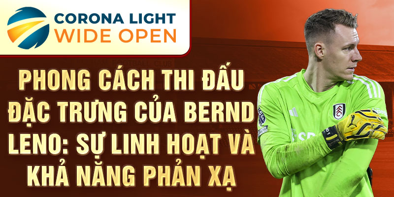 Phong cách thi đấu đặc trưng của Bernd Leno: Sự linh hoạt và khả năng phản xạ