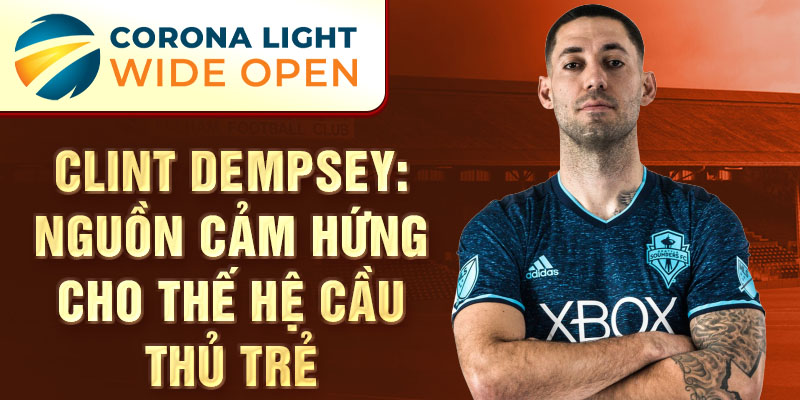 Clint Dempsey: Nguồn cảm hứng cho thế hệ cầu thủ trẻ