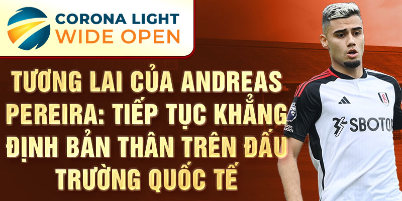 Tương lai của Andreas Pereira: Tiếp tục khẳng định bản thân trên đấu trường quốc tế