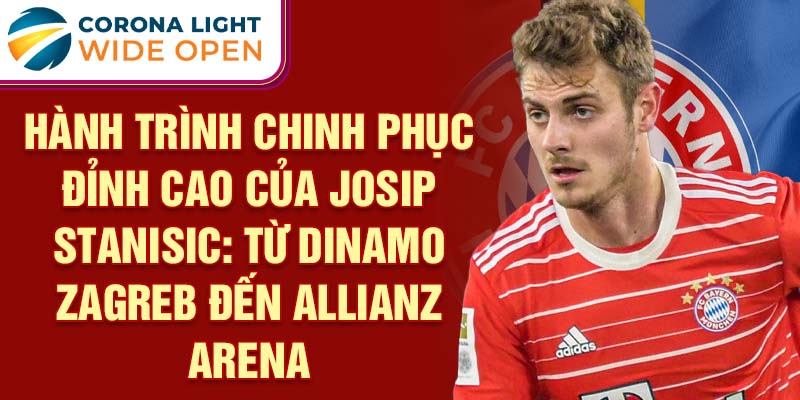 Hành trình chinh phục đỉnh cao của josip stanisic: từ dinamo zagreb đến allianz arena