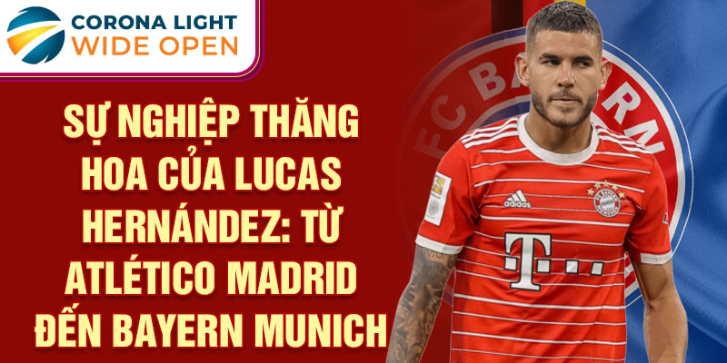 Sự nghiệp thăng hoa của lucas hernández: từ atlético madrid đến bayern munich