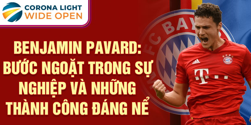 Benjamin Pavard: Bước ngoặt trong sự nghiệp và những thành công đáng nể