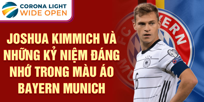 Joshua Kimmich và những kỷ niệm đáng nhớ trong màu áo Bayern Munich