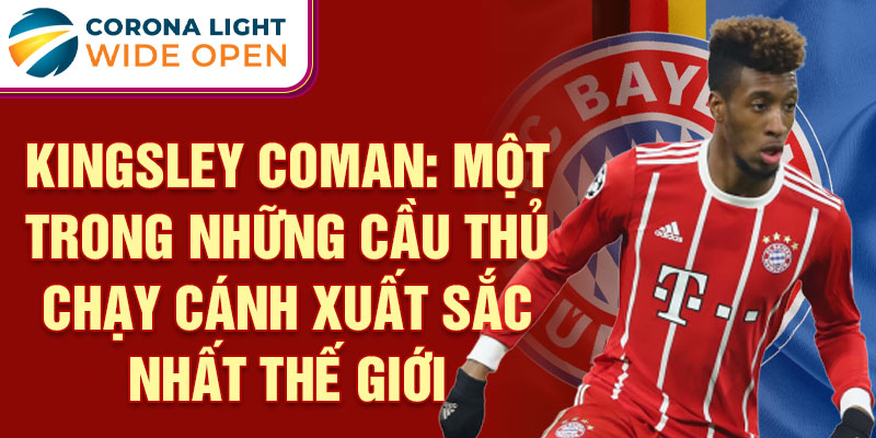 Kingsley Coman: Một trong những cầu thủ chạy cánh xuất sắc nhất thế giới