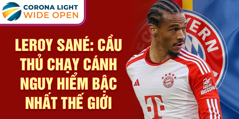 Leroy Sané: Cầu thủ chạy cánh nguy hiểm bậc nhất thế giới