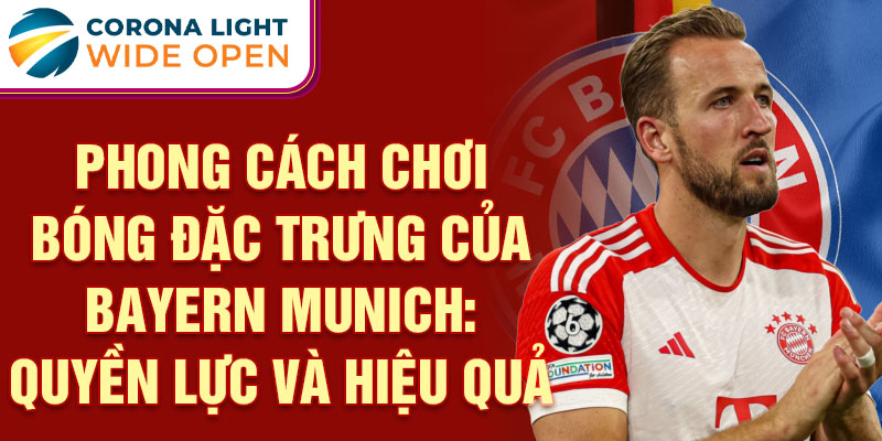 Phong cách chơi bóng đặc trưng của Bayern Munich: Quyền lực và hiệu quả