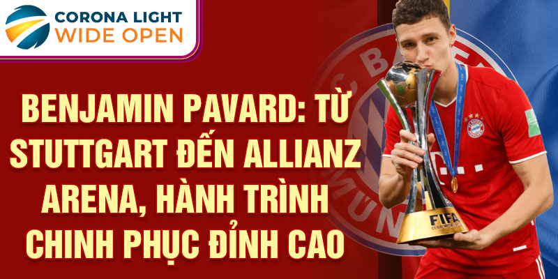 Benjamin Pavard: Từ Stuttgart đến Allianz Arena, hành trình chinh phục đỉnh cao