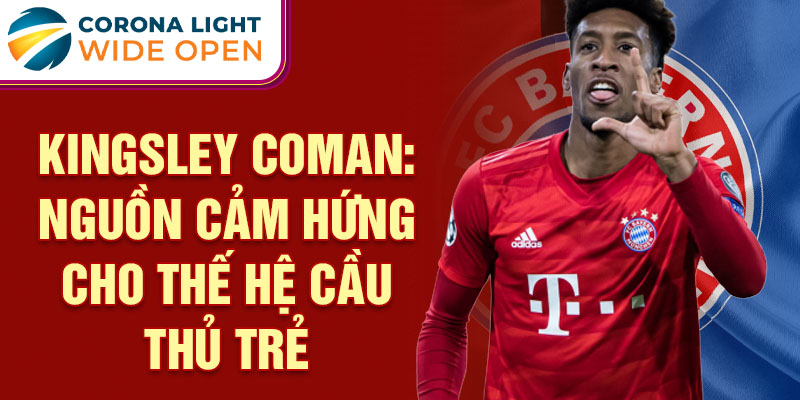 Kingsley Coman: Nguồn cảm hứng cho thế hệ cầu thủ trẻ