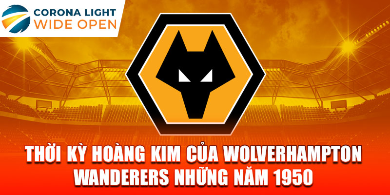 Thời kỳ hoàng kim của wolverhampton wanderers những năm 1950