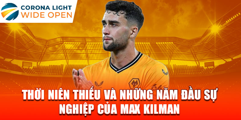 Thời niên thiếu và những năm đầu sự nghiệp của max kilman